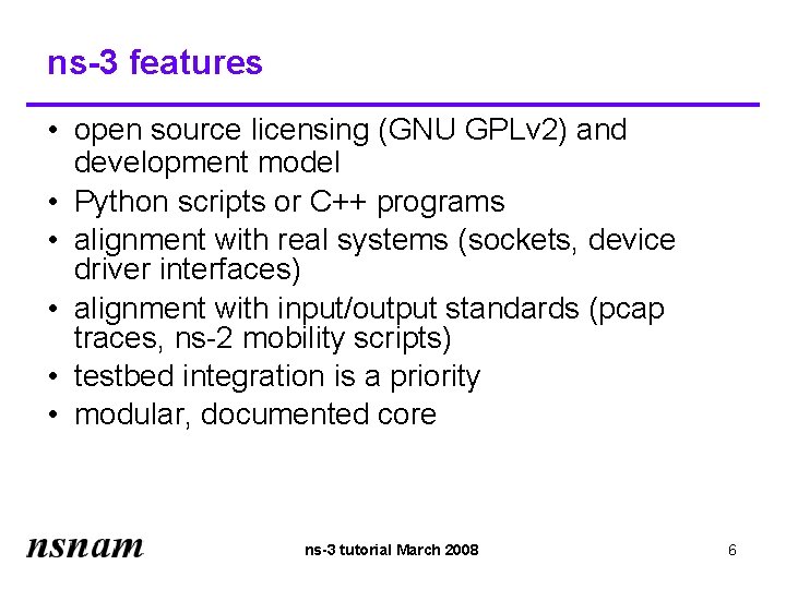 ns-3 features • open source licensing (GNU GPLv 2) and development model • Python