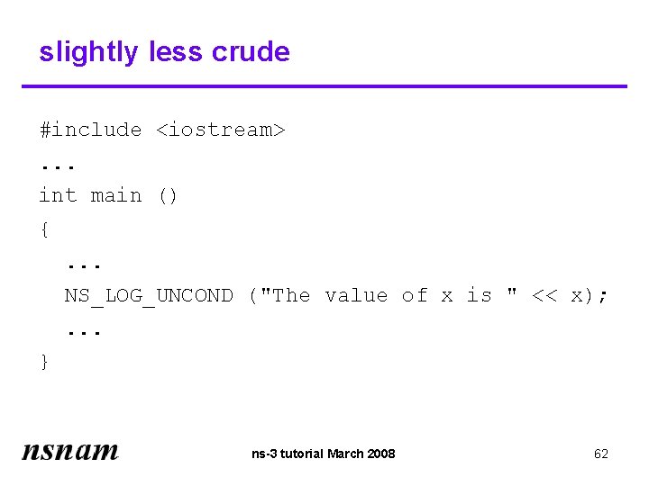 slightly less crude #include <iostream>. . . int main () {. . . NS_LOG_UNCOND