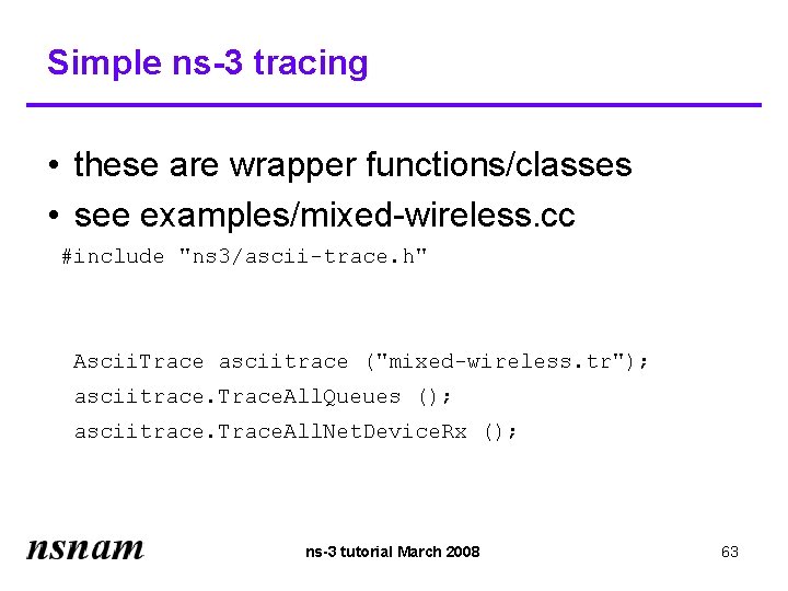Simple ns-3 tracing • these are wrapper functions/classes • see examples/mixed-wireless. cc #include "ns