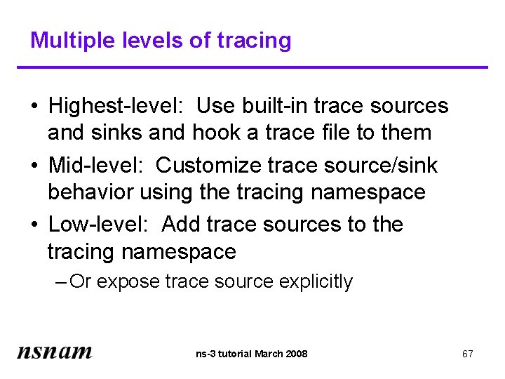 Multiple levels of tracing • Highest-level: Use built-in trace sources and sinks and hook