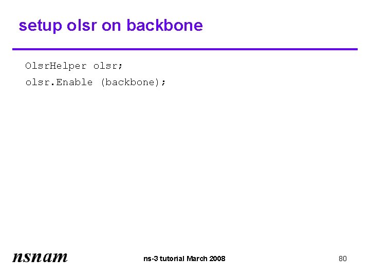 setup olsr on backbone Olsr. Helper olsr; olsr. Enable (backbone); ns-3 tutorial March 2008