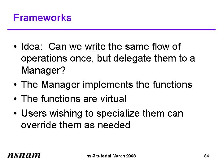 Frameworks • Idea: Can we write the same flow of operations once, but delegate