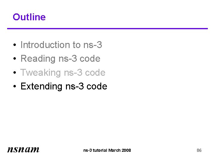 Outline • • Introduction to ns-3 Reading ns-3 code Tweaking ns-3 code Extending ns-3