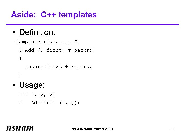 Aside: C++ templates • Definition: template <typename T> T Add (T first, T second)