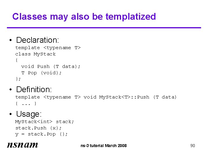 Classes may also be templatized • Declaration: template <typename T> class My. Stack {