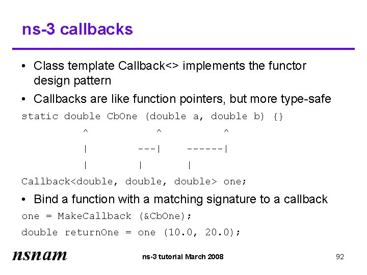 ns-3 callbacks • Class template Callback<> implements the functor design pattern • Callbacks are