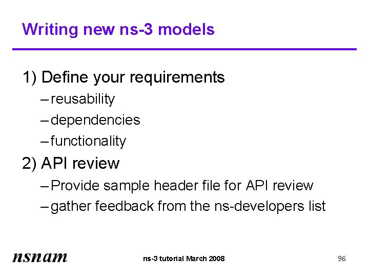 Writing new ns-3 models 1) Define your requirements – reusability – dependencies – functionality