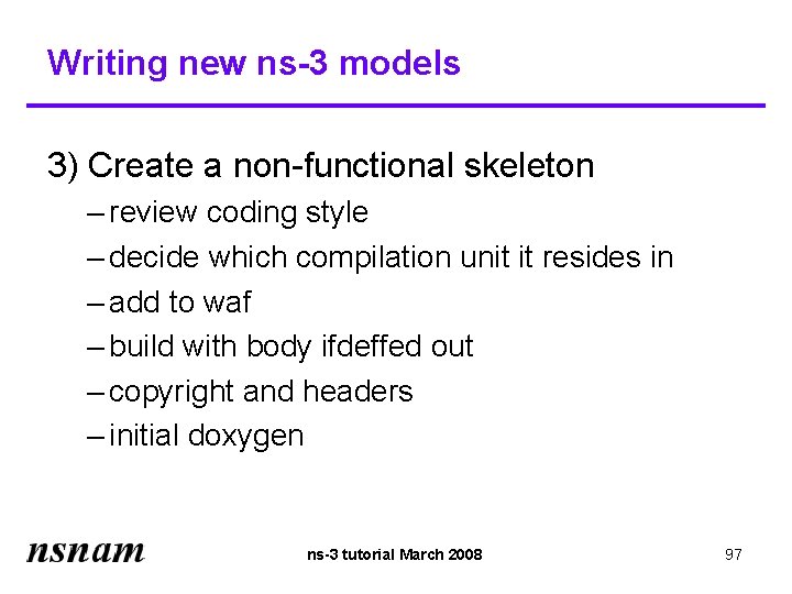 Writing new ns-3 models 3) Create a non-functional skeleton – review coding style –