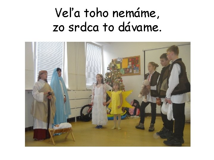 Veľa toho nemáme, zo srdca to dávame. 