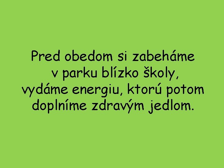 Pred obedom si zabeháme v parku blízko školy, vydáme energiu, ktorú potom doplníme zdravým