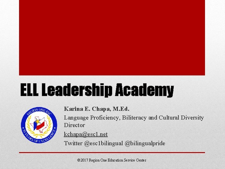 ELL Leadership Academy Karina E. Chapa, M. Ed. Language Proficiency, Biliteracy and Cultural Diversity ELL Leadership Academy Karina E. Chapa, M. Ed. Language Proficiency, Biliteracy and Cultural Diversity