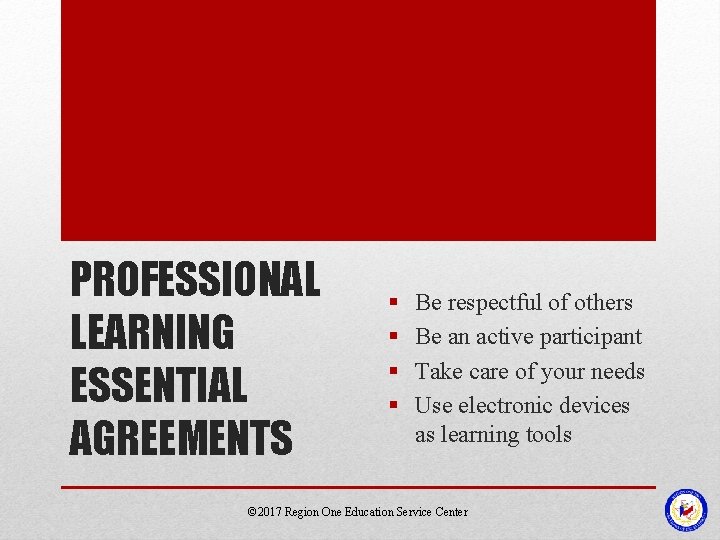 PROFESSIONAL LEARNING ESSENTIAL AGREEMENTS § § Be respectful of others Be an active participant