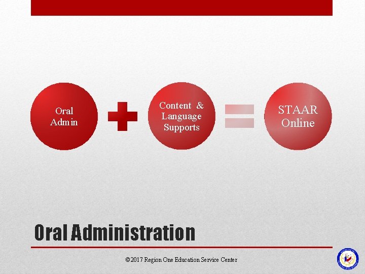 Oral Admin Content & Language Supports Oral Administration © 2017 Region One Education Service