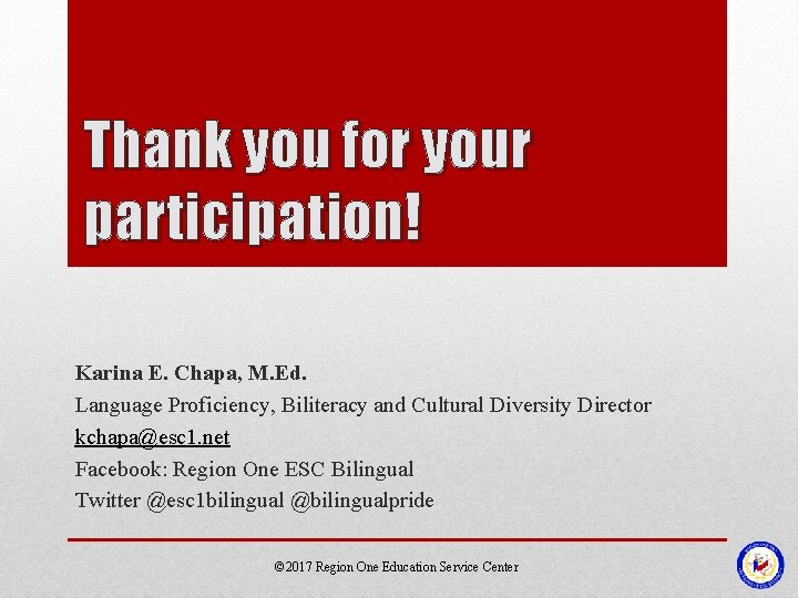 Thank you for your participation! Karina E. Chapa, M. Ed. Language Proficiency, Biliteracy and