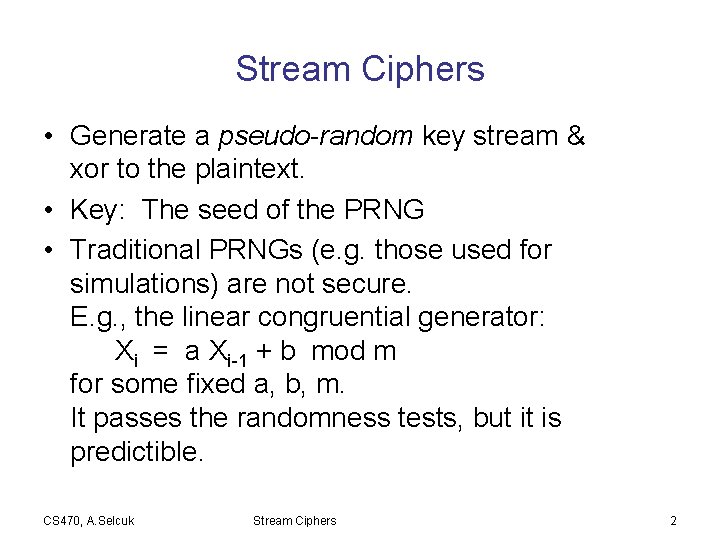 Stream Ciphers • Generate a pseudo-random key stream & xor to the plaintext. •