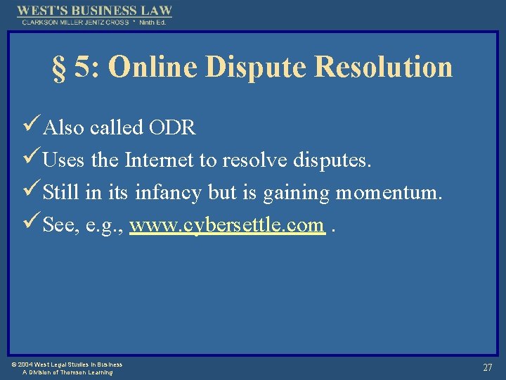 § 5: Online Dispute Resolution üAlso called ODR üUses the Internet to resolve disputes.