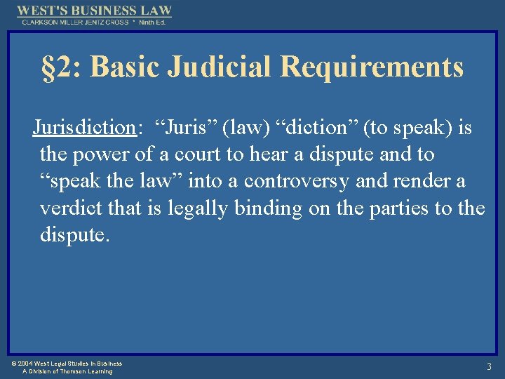 § 2: Basic Judicial Requirements Jurisdiction: “Juris” (law) “diction” (to speak) is the power