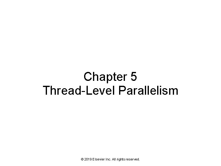 Chapter 5 Thread-Level Parallelism © 2019 Elsevier Inc. All rights reserved. 