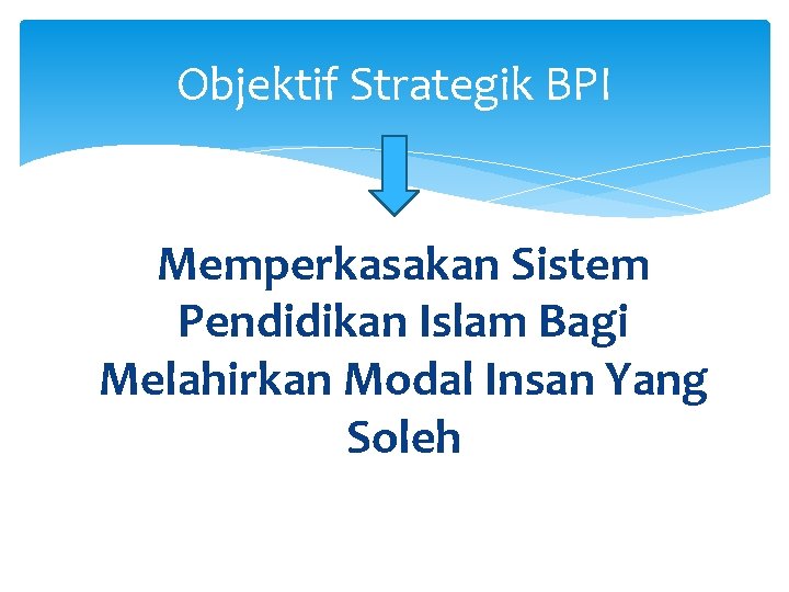 Objektif Strategik BPI Memperkasakan Sistem Pendidikan Islam Bagi Melahirkan Modal Insan Yang Soleh 