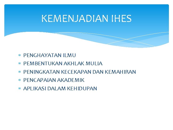 KEMENJADIAN IHES PENGHAYATAN ILMU PEMBENTUKAN AKHLAK MULIA PENINGKATAN KECEKAPAN DAN KEMAHIRAN PENCAPAIAN AKADEMIK APLIKASI