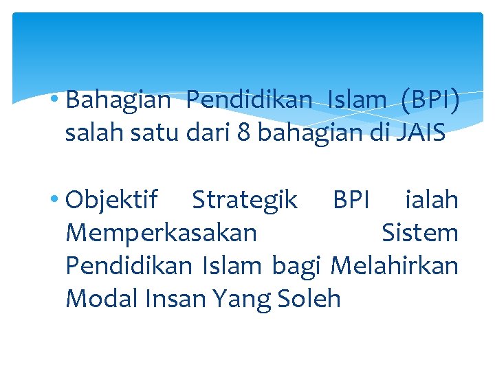  • Bahagian Pendidikan Islam (BPI) salah satu dari 8 bahagian di JAIS •