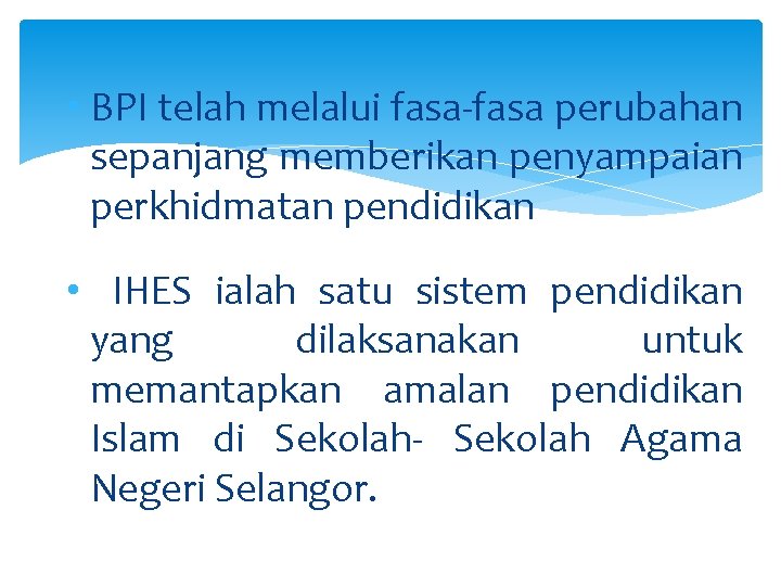  • BPI telah melalui fasa-fasa perubahan sepanjang memberikan penyampaian perkhidmatan pendidikan • IHES