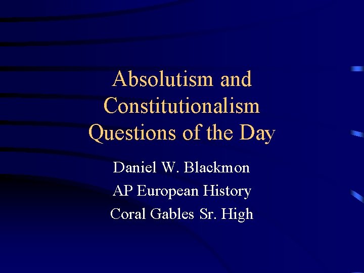 Absolutism and Constitutionalism Questions of the Day Daniel W. Blackmon AP European History Coral