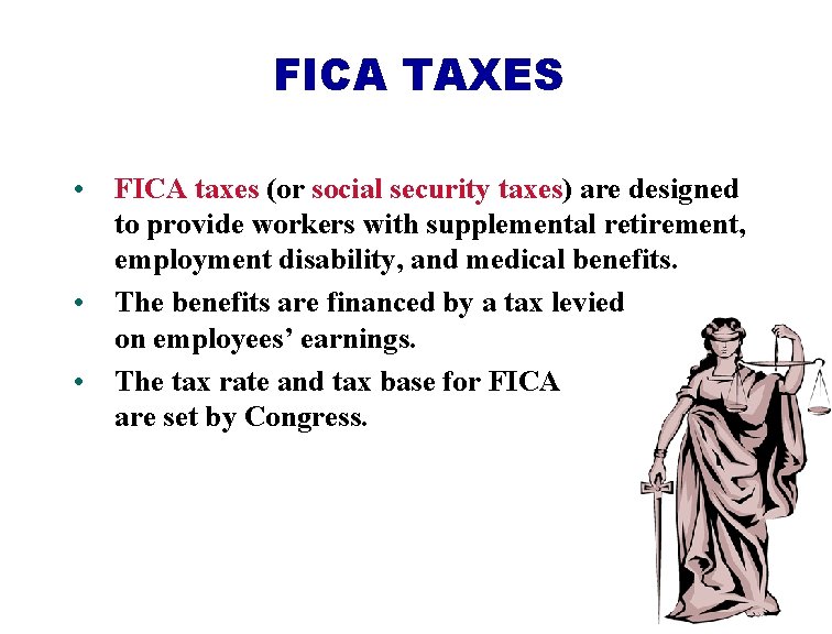 FICA TAXES • FICA taxes (or social security taxes) are designed to provide workers