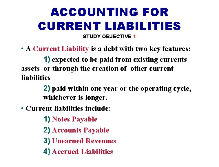 ACCOUNTING FOR CURRENT LIABILITIES STUDY OBJECTIVE 1 • A Current Liability is a debt