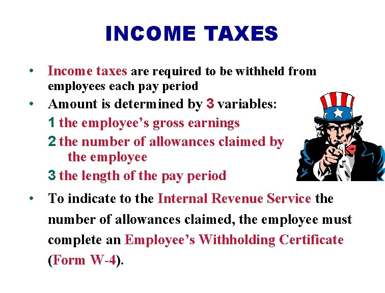 INCOME TAXES • Income taxes are required to be withheld from employees each pay