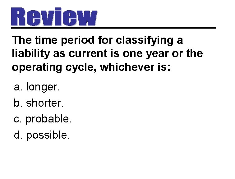 The time period for classifying a liability as current is one year or the