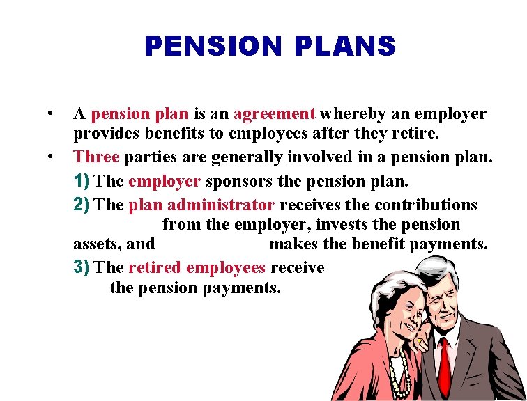 PENSION PLANS • • A pension plan is an agreement whereby an employer provides