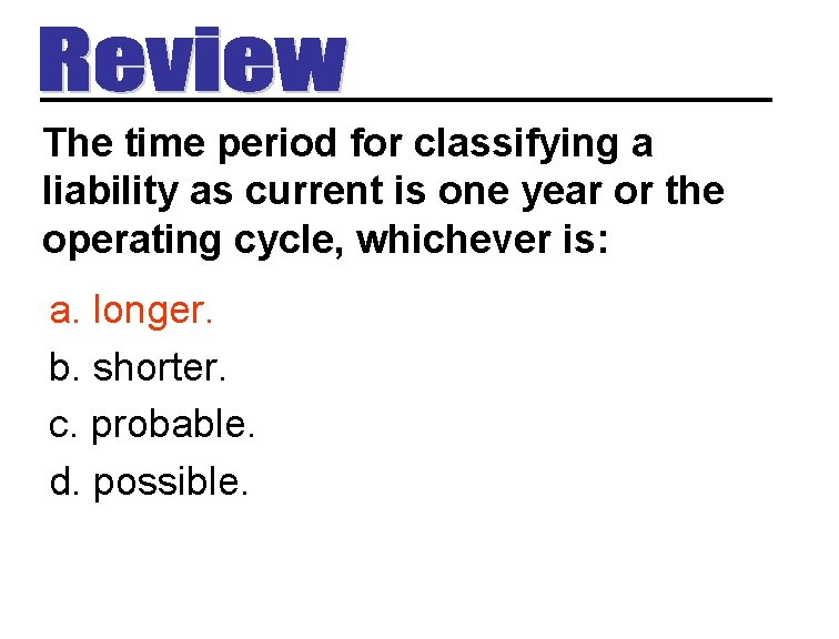 The time period for classifying a liability as current is one year or the