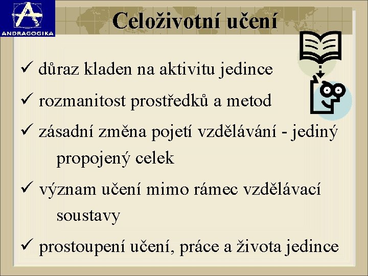 Celoživotní učení ü důraz kladen na aktivitu jedince ü rozmanitost prostředků a metod ü