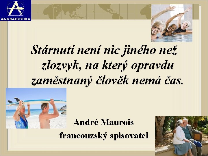 Stárnutí není nic jiného než zlozvyk, na který opravdu zaměstnaný člověk nemá čas. André