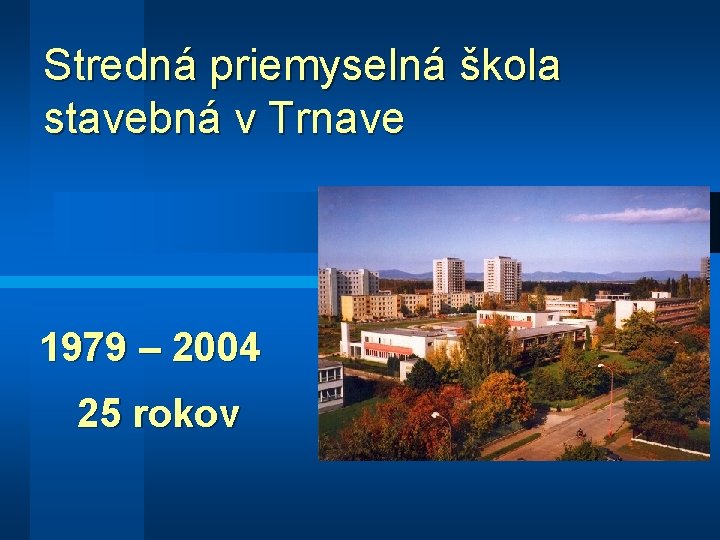 Stredná priemyselná škola stavebná v Trnave 1979 – 2004 25 rokov 