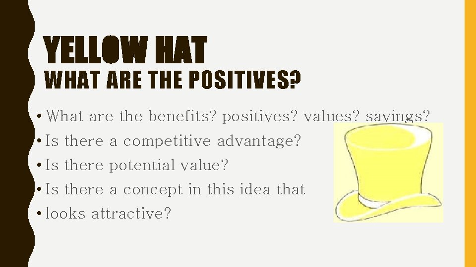 YELLOW HAT WHAT ARE THE POSITIVES? • What are the benefits? positives? values? savings?