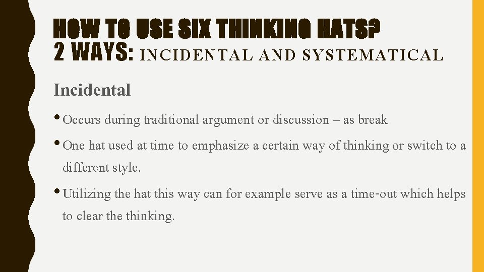 HOW TO USE SIX THINKING HATS? 2 WAYS: INCIDENTAL AND SYSTEMATICAL Incidental • Occurs