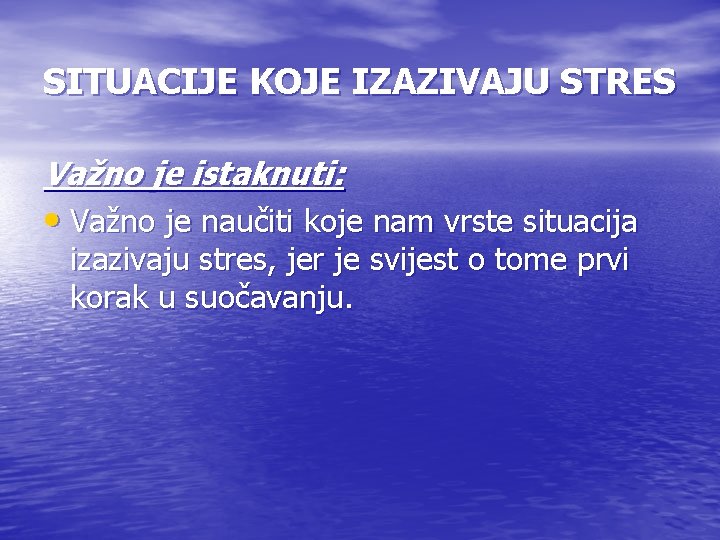 SITUACIJE KOJE IZAZIVAJU STRES Važno je istaknuti: • Važno je naučiti koje nam vrste