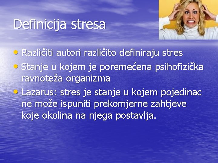 Definicija stresa • Različiti autori različito definiraju stres • Stanje u kojem je poremećena