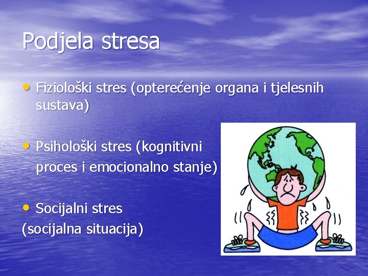 Podjela stresa • Fiziološki stres (opterećenje organa i tjelesnih sustava) • Psihološki stres (kognitivni