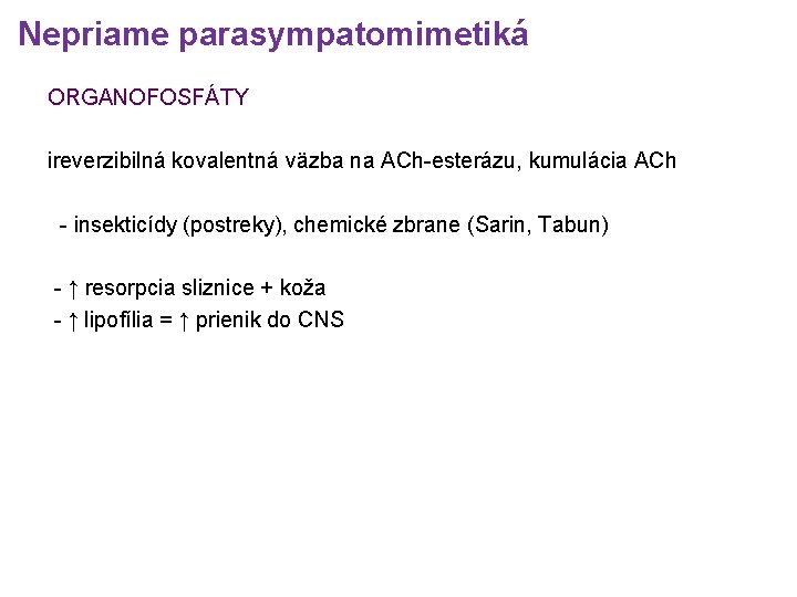 Nepriame parasympatomimetiká ORGANOFOSFÁTY ireverzibilná kovalentná väzba na ACh-esterázu, kumulácia ACh - insekticídy (postreky), chemické