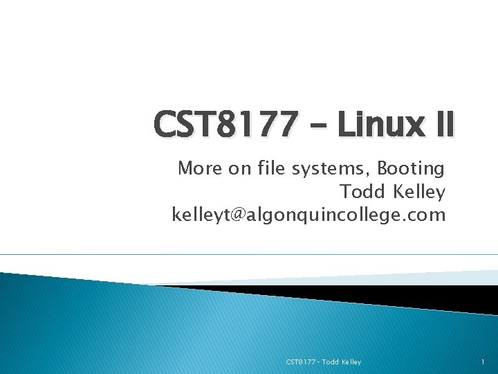 CST 8177 – Linux II More on file systems, Booting Todd Kelley kelleyt@algonquincollege. com