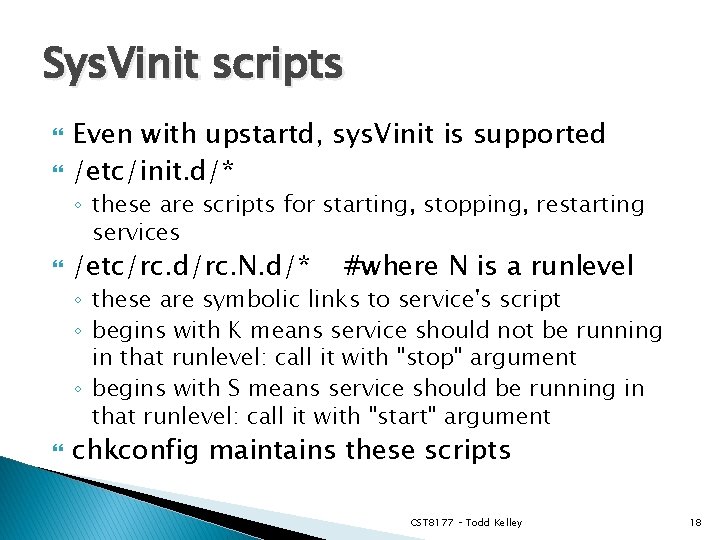 Sys. Vinit scripts Even with upstartd, sys. Vinit is supported /etc/init. d/* ◦ these