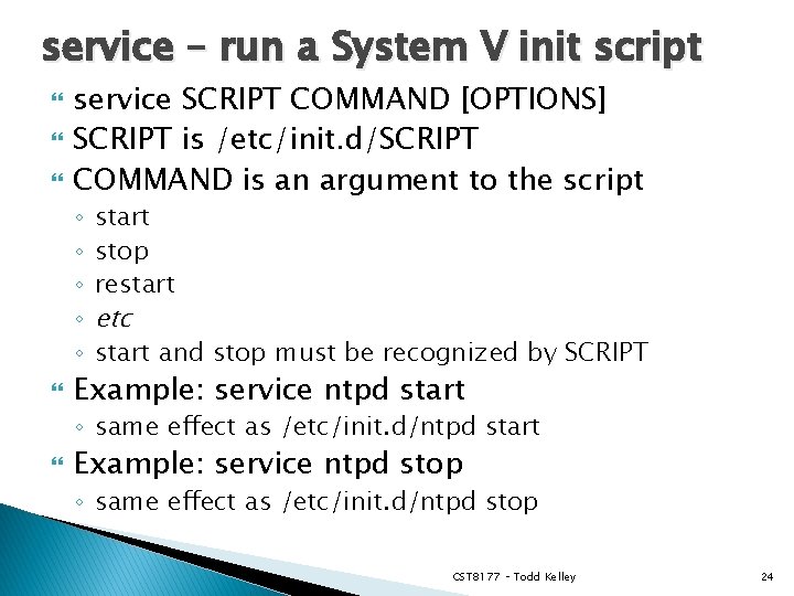 service – run a System V init script service SCRIPT COMMAND [OPTIONS] SCRIPT is