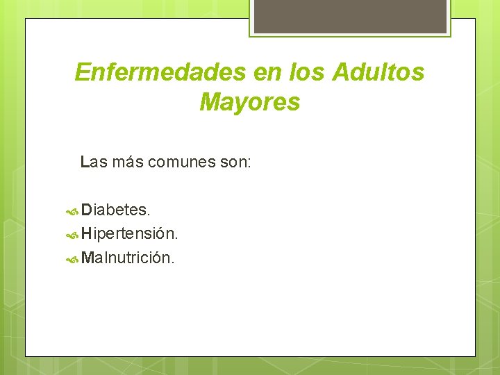 Enfermedades en los Adultos Mayores Las más comunes son: Diabetes. Hipertensión. Malnutrición. Enfermedades en los Adultos Mayores Las más comunes son: Diabetes. Hipertensión. Malnutrición.