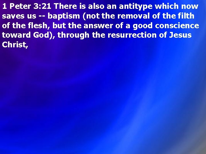 1 Peter 3: 21 There is also an antitype which now saves us -- 1 Peter 3: 21 There is also an antitype which now saves us --