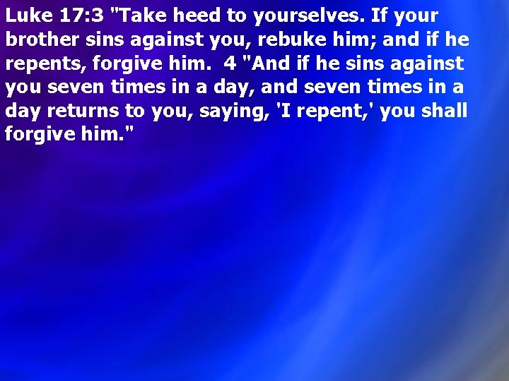 Luke 17: 3 "Take heed to yourselves. If your brother sins against you, rebuke Luke 17: 3 "Take heed to yourselves. If your brother sins against you, rebuke