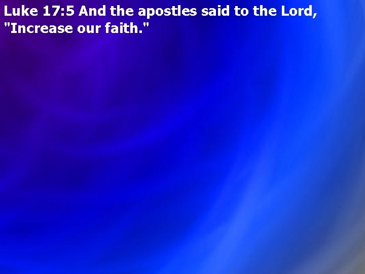 Luke 17: 5 And the apostles said to the Lord, "Increase our faith. " Luke 17: 5 And the apostles said to the Lord, "Increase our faith. "