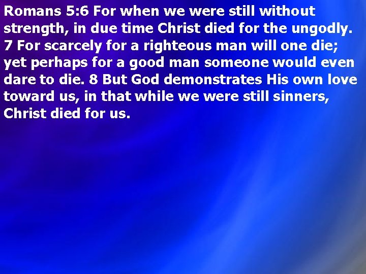 Romans 5: 6 For when we were still without strength, in due time Christ Romans 5: 6 For when we were still without strength, in due time Christ